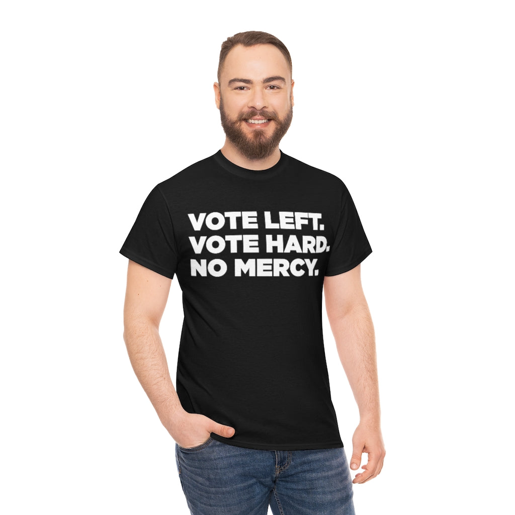 Vote Left. Vote Hard. No Mercy. Unisex T-Shirt