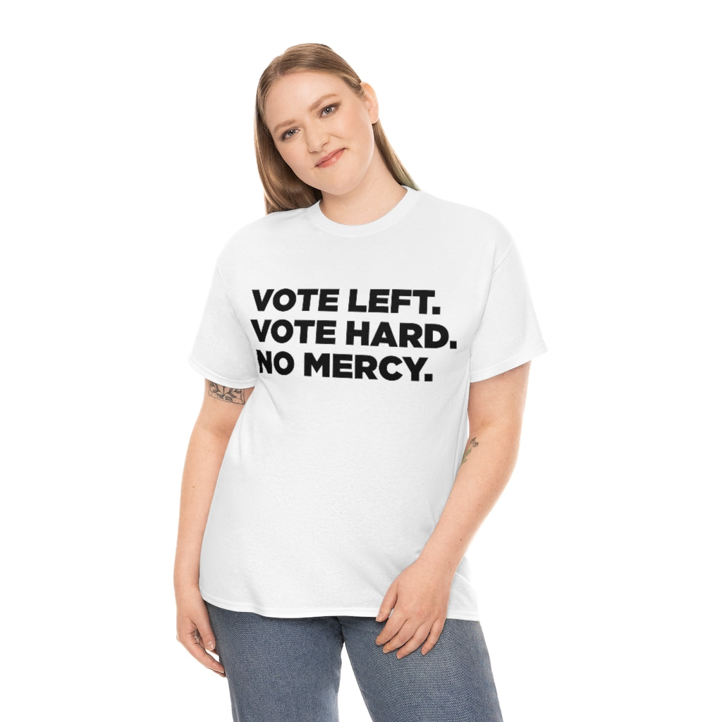 Vote Left. Vote Hard. No Mercy. Unisex T-Shirt